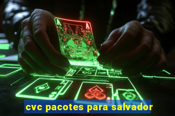 cvc pacotes para salvador